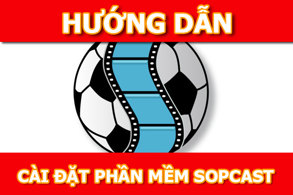 Hướng dẫn cài đặt Sopcast để xem bóng đá trực tuyến