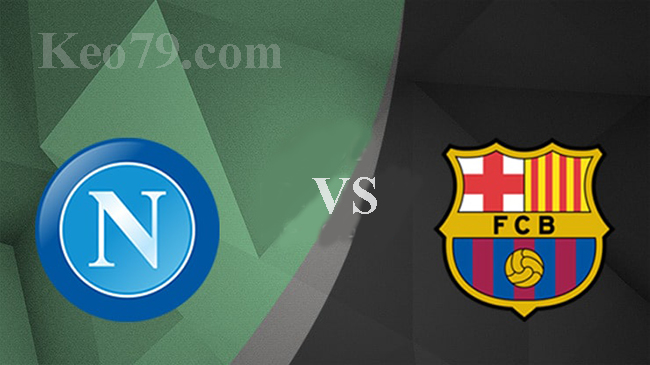 Nhận định – Soi kèo: Napoli vs Barcelona, 03:00 ngày 26/02